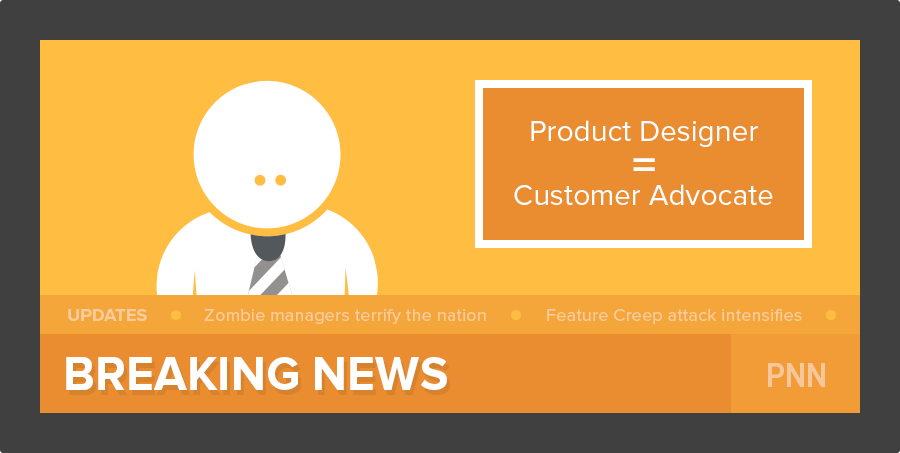 Product Designers are customer advocates